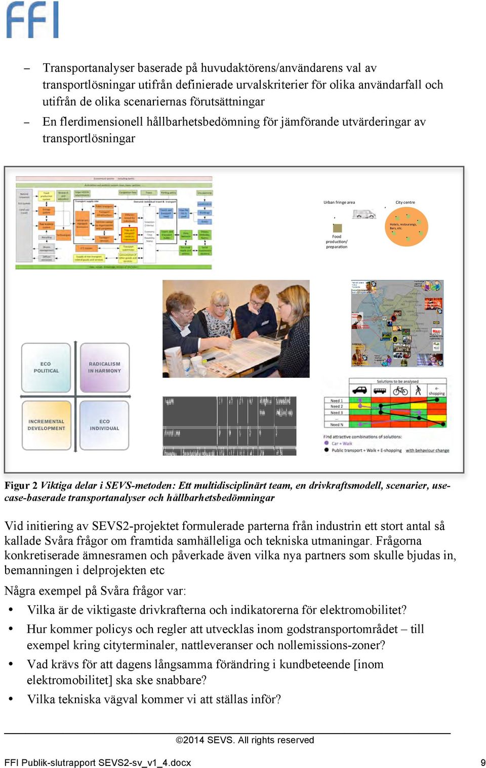 % Food% produc/on/ prepara/on% Figur 2 Viktiga delar i SEVS-metoden: Ett multidisciplinärt team, en drivkraftsmodell, scenarier, usecase-baserade transportanalyser och hållbarhetsbedömningar Vid