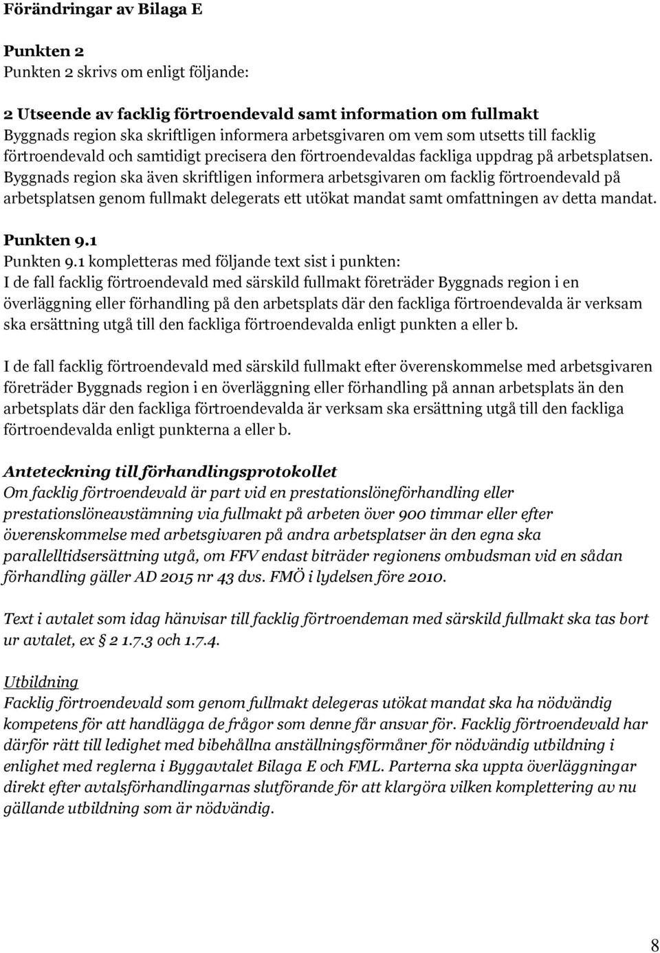 Byggnads region ska även skriftligen informera arbetsgivaren om facklig förtroendevald på arbetsplatsen genom fullmakt delegerats ett utökat mandat samt omfattningen av detta mandat. Punkten 9.