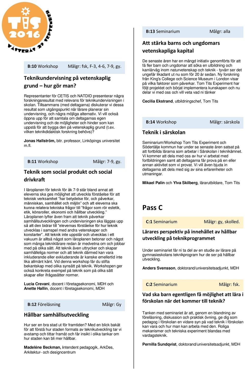 Tillsammans (med deltagarna) diskuterar vi dessa resultat som utgångspunkt när lärare planerar sin undervisning, och några möjliga alternativ.