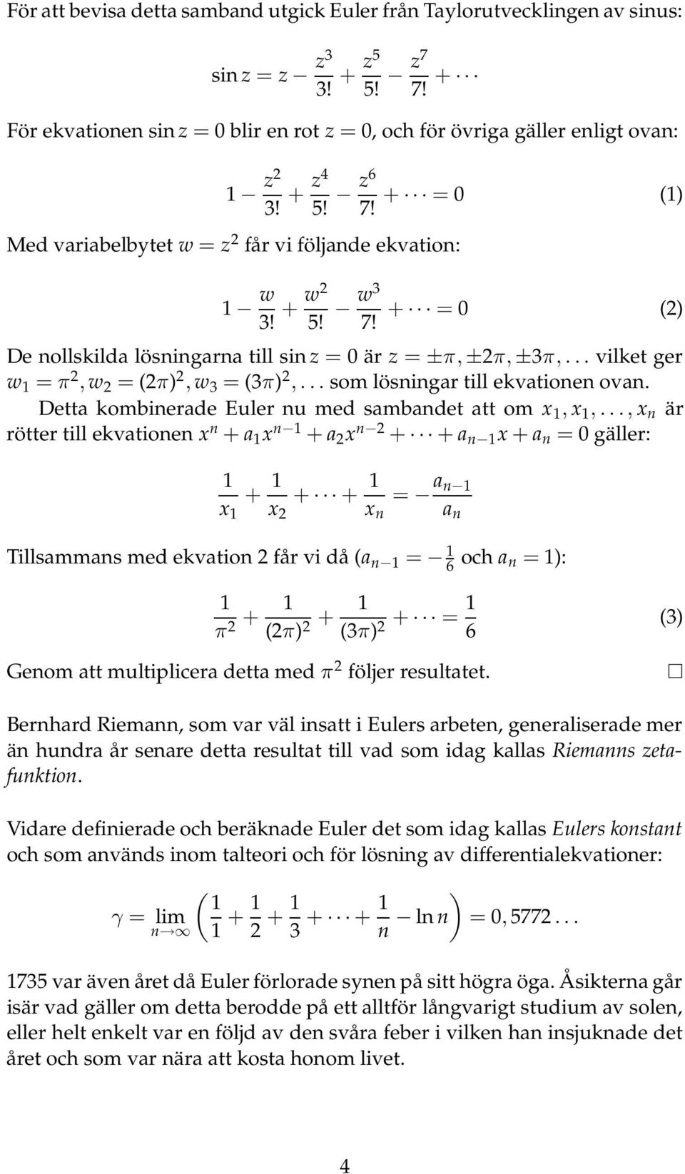 .. vilket ger w 1 = π 2, w 2 = (2π) 2, w 3 = (3π) 2,... som lösningar till ekvationen ovan. Detta kombinerade Euler nu med sambandet att om x 1, x 1,.