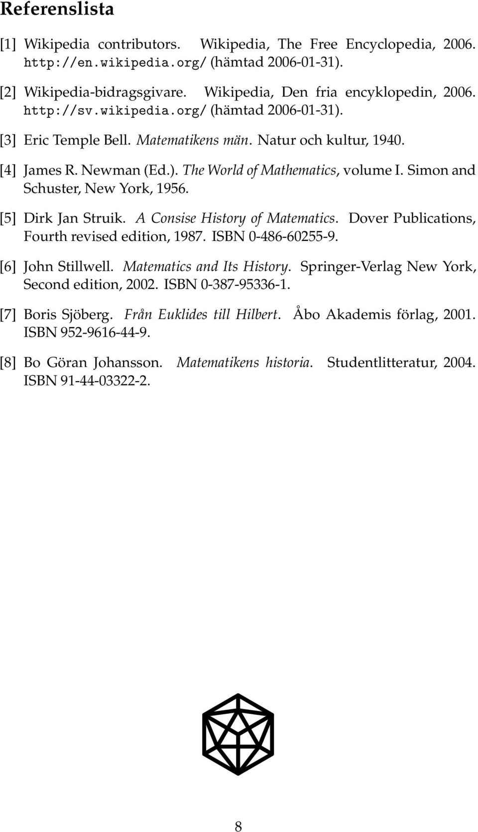 Simon and Schuster, New York, 1956. [5] Dirk Jan Struik. A Consise History of Matematics. Dover Publications, Fourth revised edition, 1987. ISBN 0-486-60255-9. [6] John Stillwell.