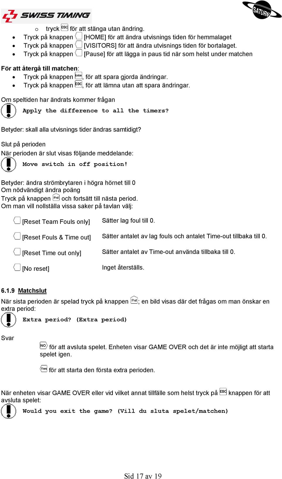 Tryck på knappen, för att lämna utan att spara ändringar. Om speltiden har ändrats kommer frågan Apply the difference to all the timers? Betyder: skall alla utvisnings tider ändras samtidigt?