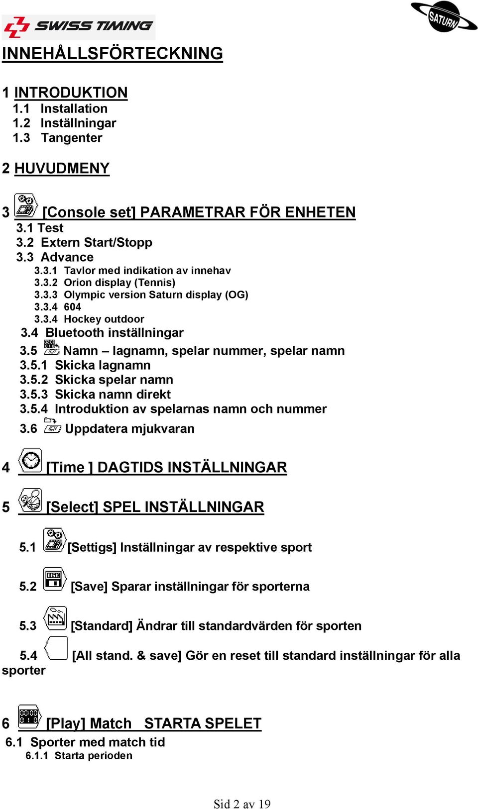 5.3 Skicka namn direkt 3.5.4 Introduktion av spelarnas namn och nummer 3.6 Uppdatera mjukvaran 4 [Time ] DAGTIDS INSTÄLLNINGAR 5 [Select] SPEL INSTÄLLNINGAR 5.