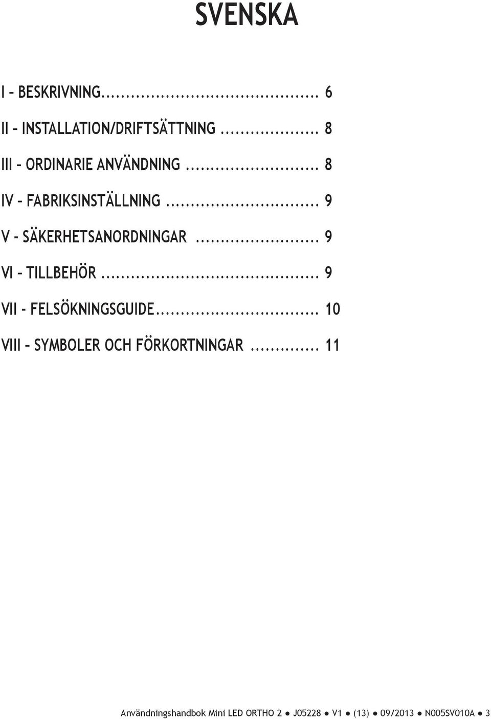 .. 9 v - SÄKERHETSANORDNINGAR... 9 vi TILLBEHÖR... 9 vii - FELSÖKNINGSGUIDE.