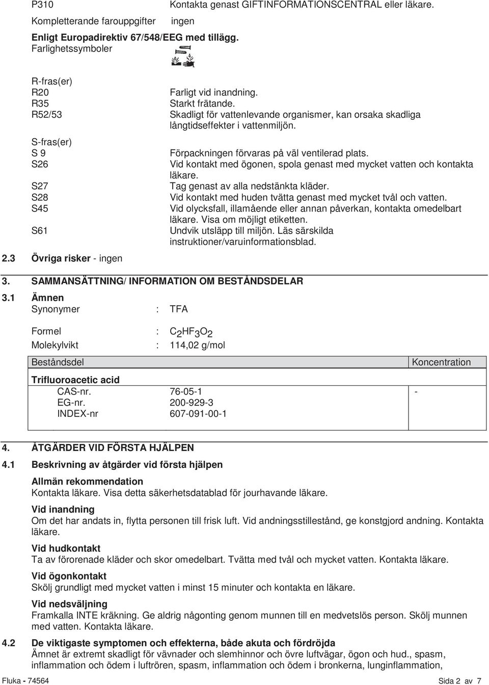 SAMMANSÄTTNING/ INFORMATION OM BESTÅNDSDELAR 3.1 Ämnen Synonymer : TFA Förpackningen förvaras på väl ventilerad plats. Vid kontakt med ögonen, spola genast med mycket vatten och kontakta läkare.