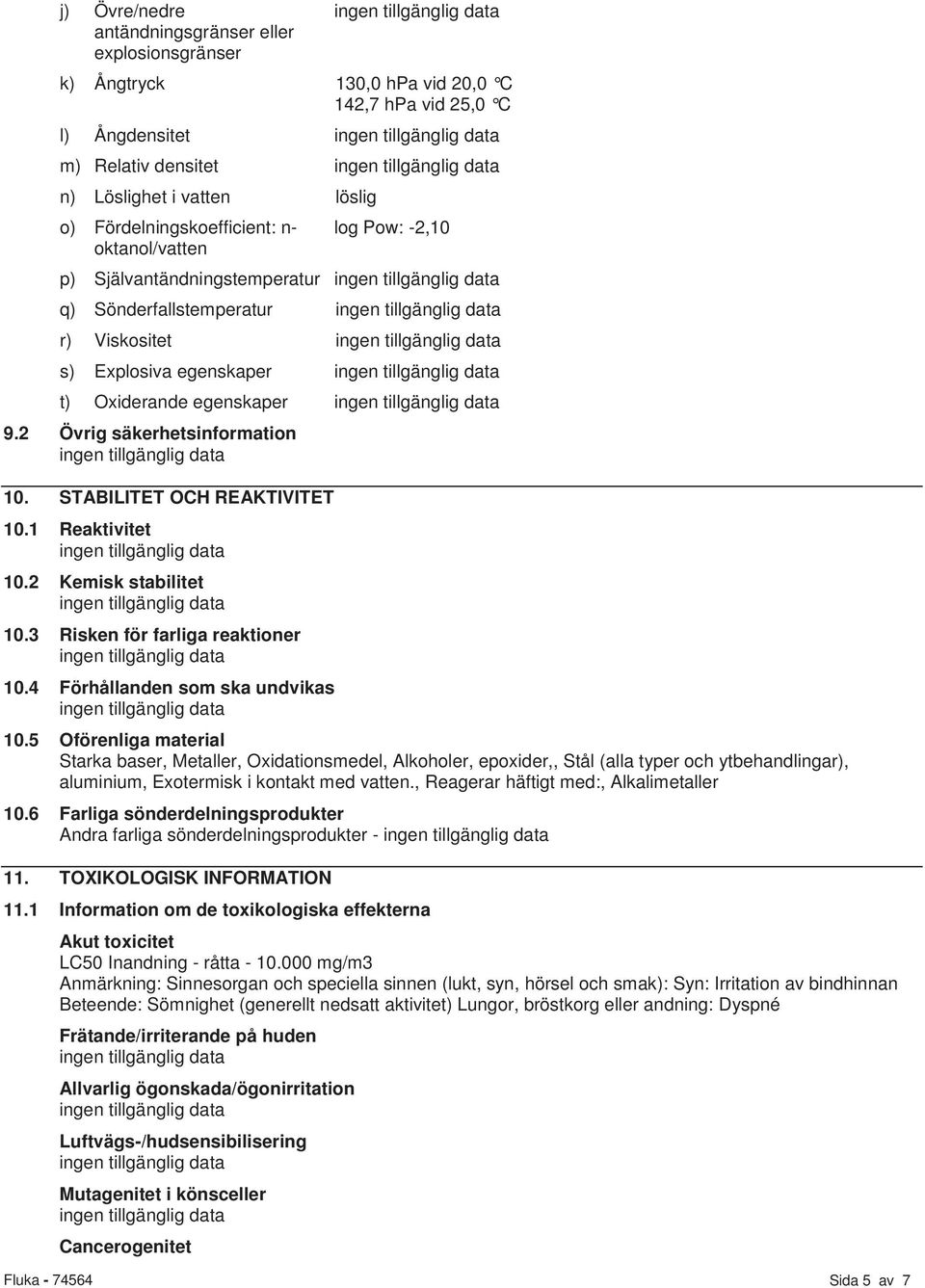 2 Övrig säkerhetsinformation 10. STABILITET OCH REAKTIVITET 10.1 Reaktivitet 10.2 Kemisk stabilitet 10.3 Risken för farliga reaktioner 10.4 Förhållanden som ska undvikas 10.