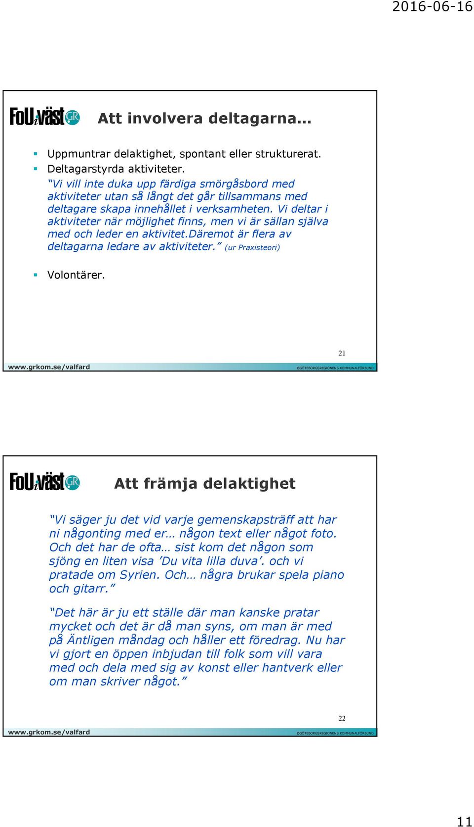 Vi deltar i aktiviteter när möjlighet finns, men vi är sällan själva med och leder en aktivitet.däremot är flera av deltagarna ledare av aktiviteter. (ur Praxisteori) Volontärer.