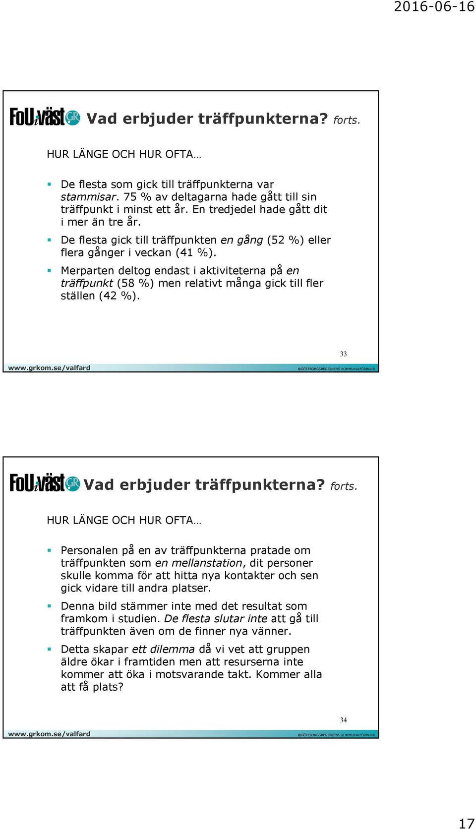 Merparten deltog endast i aktiviteterna på en träffpunkt (58 %) men relativt många gick till fler ställen (42 %). 33 Vad erbjuder träffpunkterna? forts.