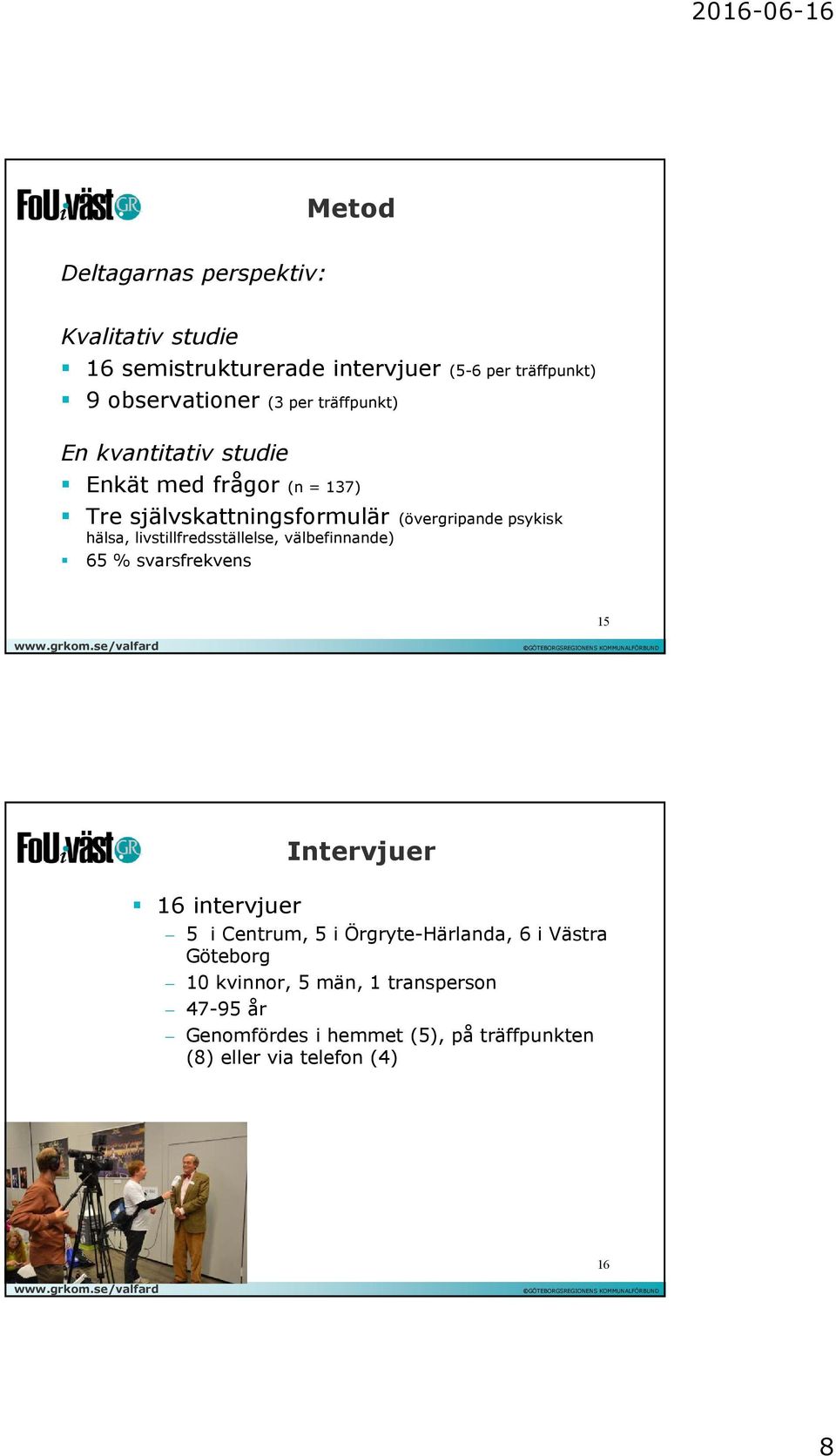 livstillfredsställelse, välbefinnande) 65 % svarsfrekvens 15 16 intervjuer Intervjuer 5 i Centrum, 5 i Örgryte-Härlanda, 6 i