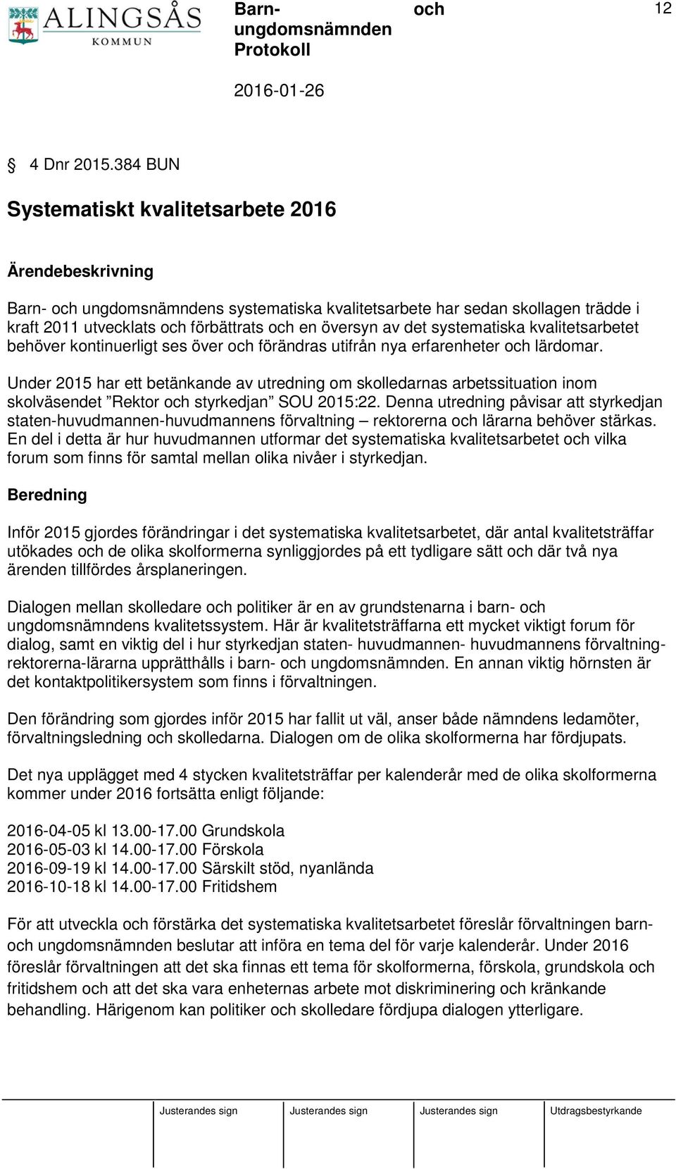 systematiska kvalitetsarbetet behöver kontinuerligt ses över förändras utifrån nya erfarenheter lärdomar.