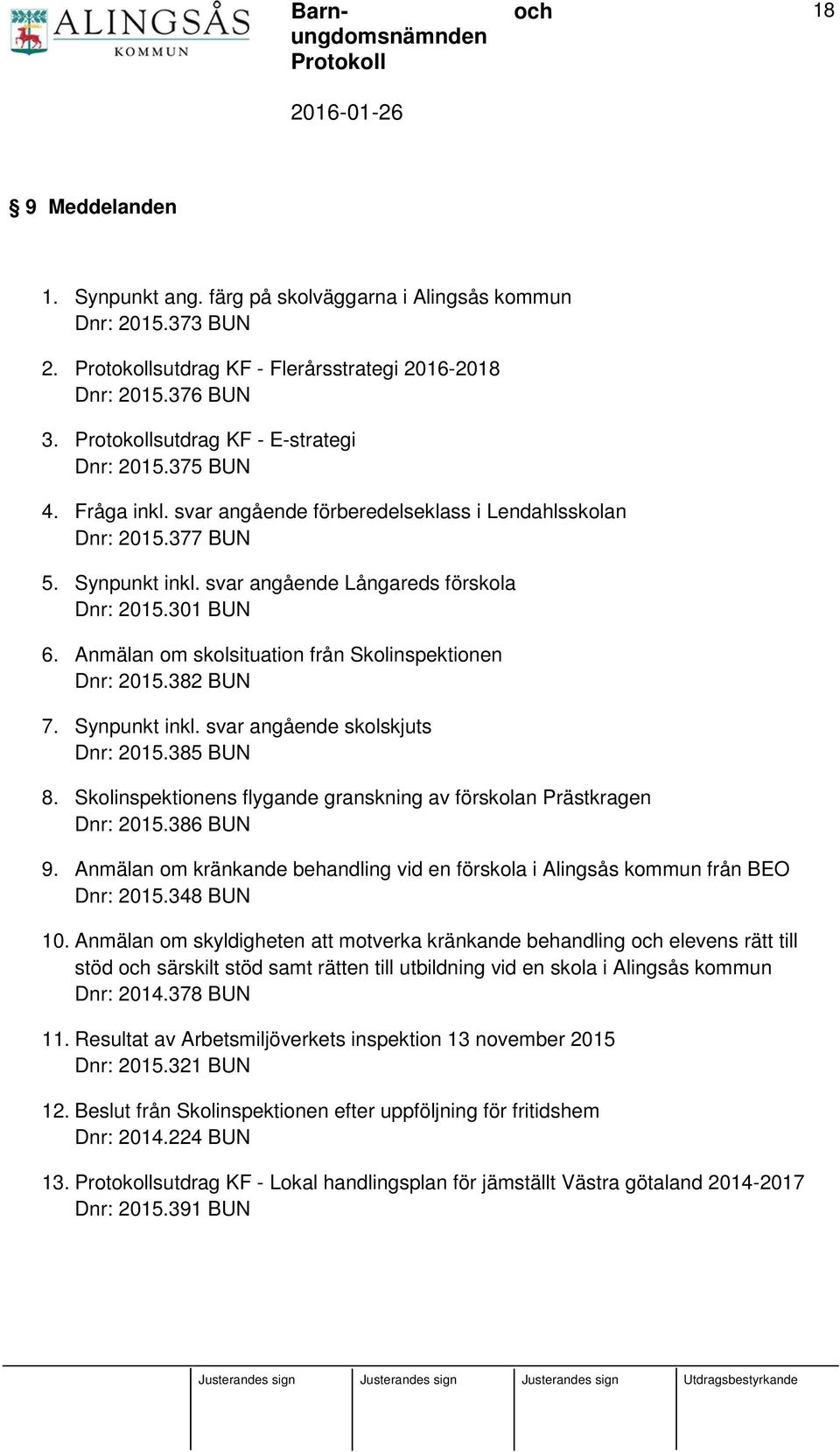 Anmälan om skolsituation från Skolinspektionen Dnr: 2015.382 BUN 7. Synpunkt inkl. svar angående skolskjuts Dnr: 2015.385 BUN 8.