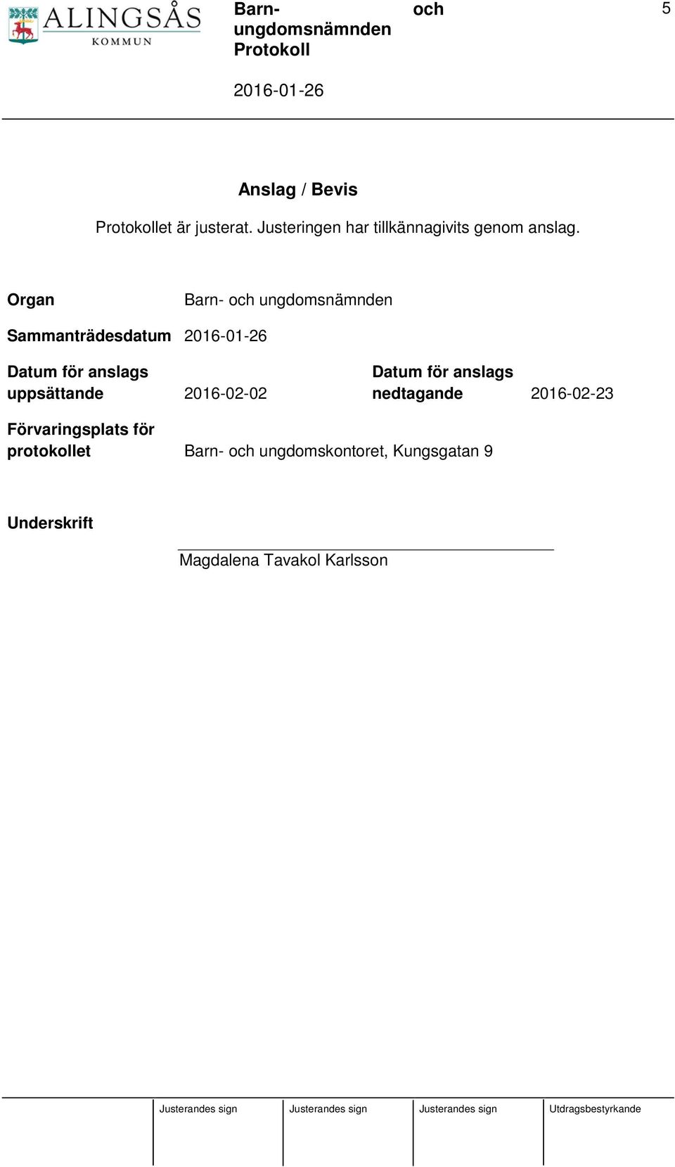 2016-02-02 Datum för anslags nedtagande 2016-02-23 Förvaringsplats för