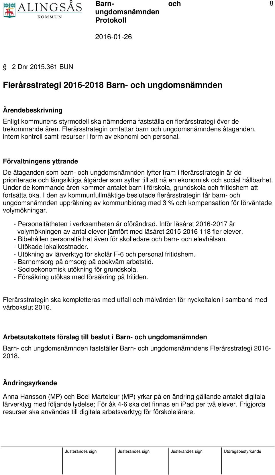 Förvaltningens yttrande De åtaganden som barn- ungdomsnämnden lyfter fram i flerårsstrategin är de prioriterade långsiktiga åtgärder som syftar till att nå en ekonomisk social hållbarhet.