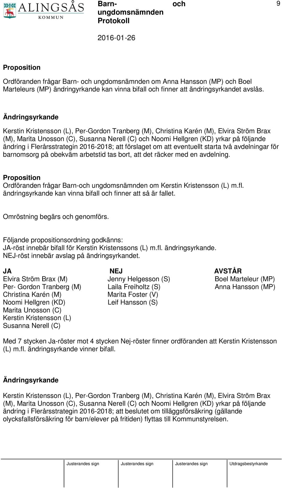 Flerårsstrategin 2016-2018; att förslaget om att eventuellt starta två avdelningar för barnomsorg på obekväm arbetstid tas bort, att det räcker med en avdelning.