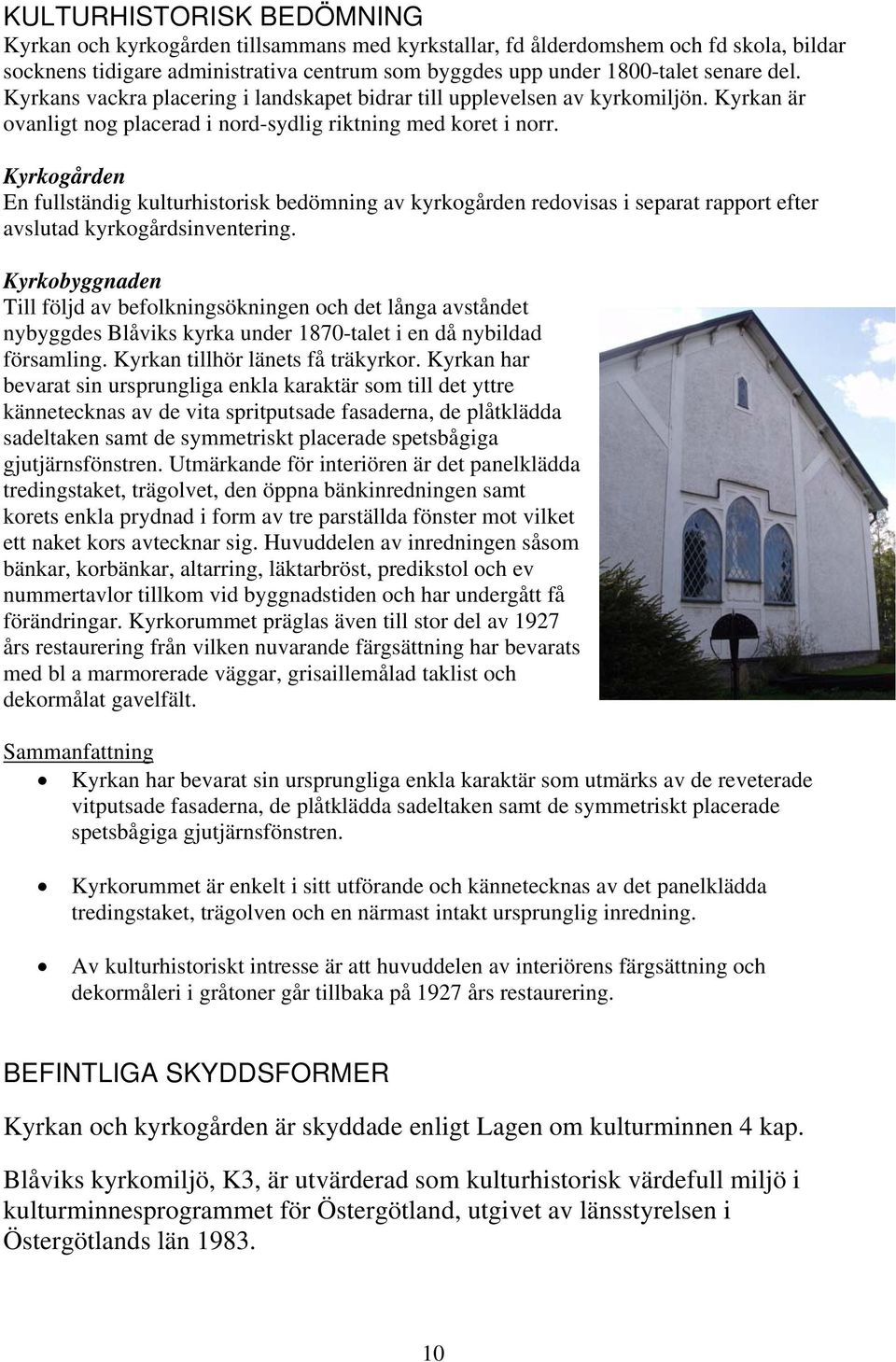 Kyrkogården En fullständig kulturhistorisk bedömning av kyrkogården redovisas i separat rapport efter avslutad kyrkogårdsinventering.