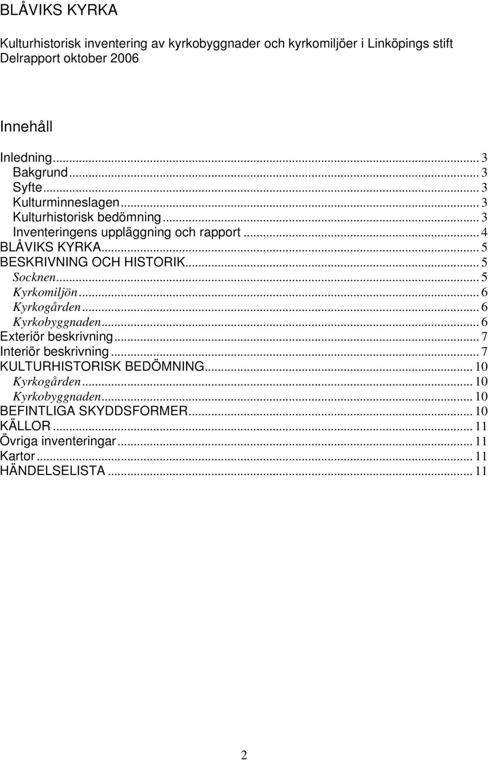 .. 5 BESKRIVNING OCH HISTORIK... 5 Socknen... 5 Kyrkomiljön... 6 Kyrkogården... 6 Kyrkobyggnaden... 6 Exteriör beskrivning... 7 Interiör beskrivning.