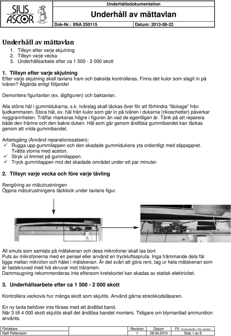 älgfiguren) och baktavlan. Alla större hål i gummidukarna, s.k. tvärslag skall täckas över för att förhindra läckage från ljudkammaren. Stora hål, ex.