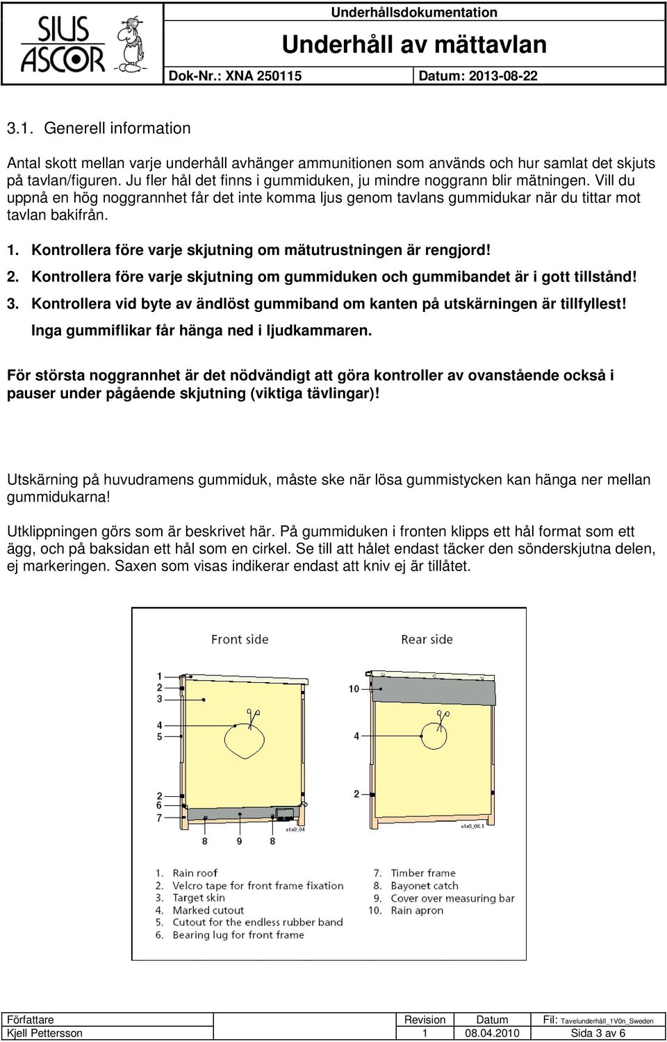 Kontrollera före varje skjutning om mätutrustningen är rengjord! 2. Kontrollera före varje skjutning om gummiduken och gummibandet är i gott tillstånd! 3.