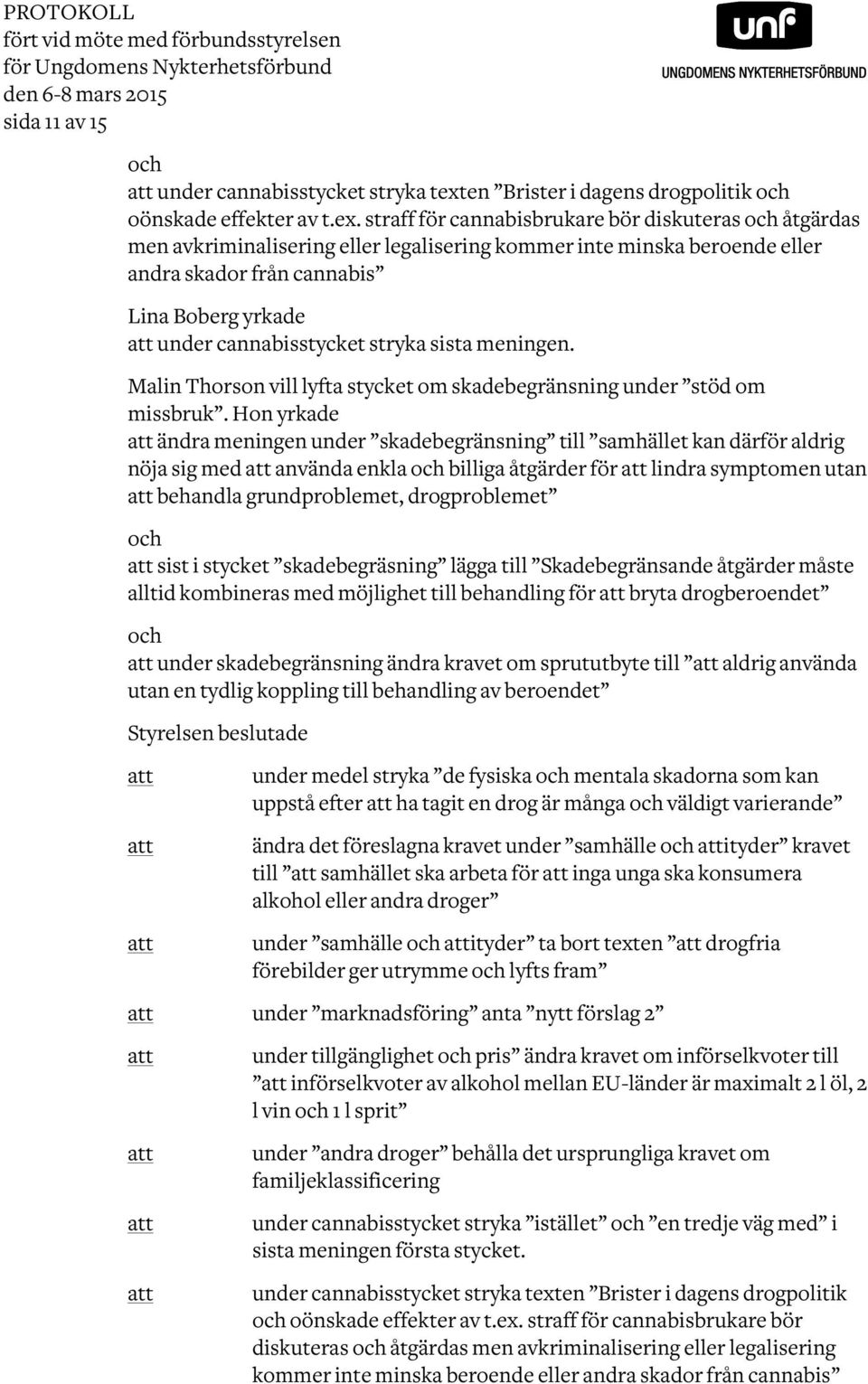 straff för cannabisbrukare bör diskuteras och åtgärdas men avkriminalisering eller legalisering kommer inte minska beroende eller andra skador från cannabis Lina Boberg yrkade under cannabisstycket