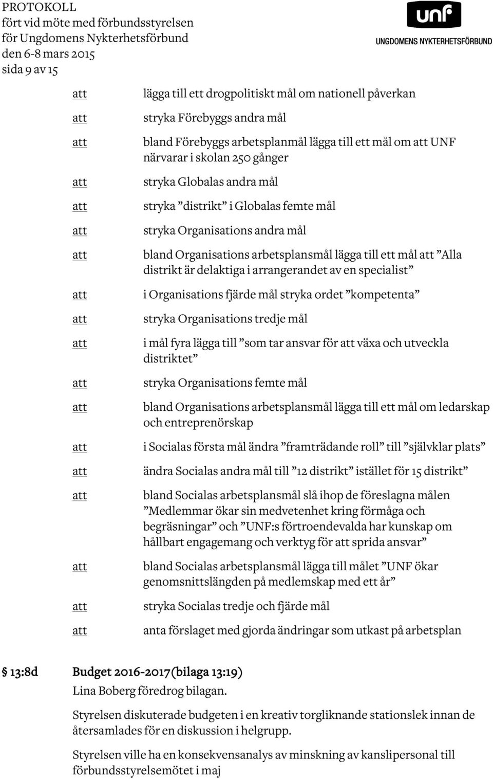 arbetsplansmål lägga till ett mål Alla distrikt är delaktiga i arrangerandet av en specialist i Organisations fjärde mål stryka ordet kompetenta stryka Organisations tredje mål i mål fyra lägga till