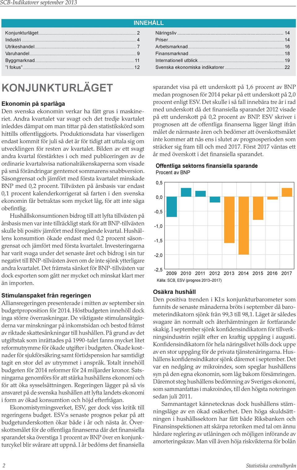 Andra kvartalet var svagt och det tredje kvartalet inleddes dämpat om man tittar på den statistikskörd som hittills offentliggjorts.