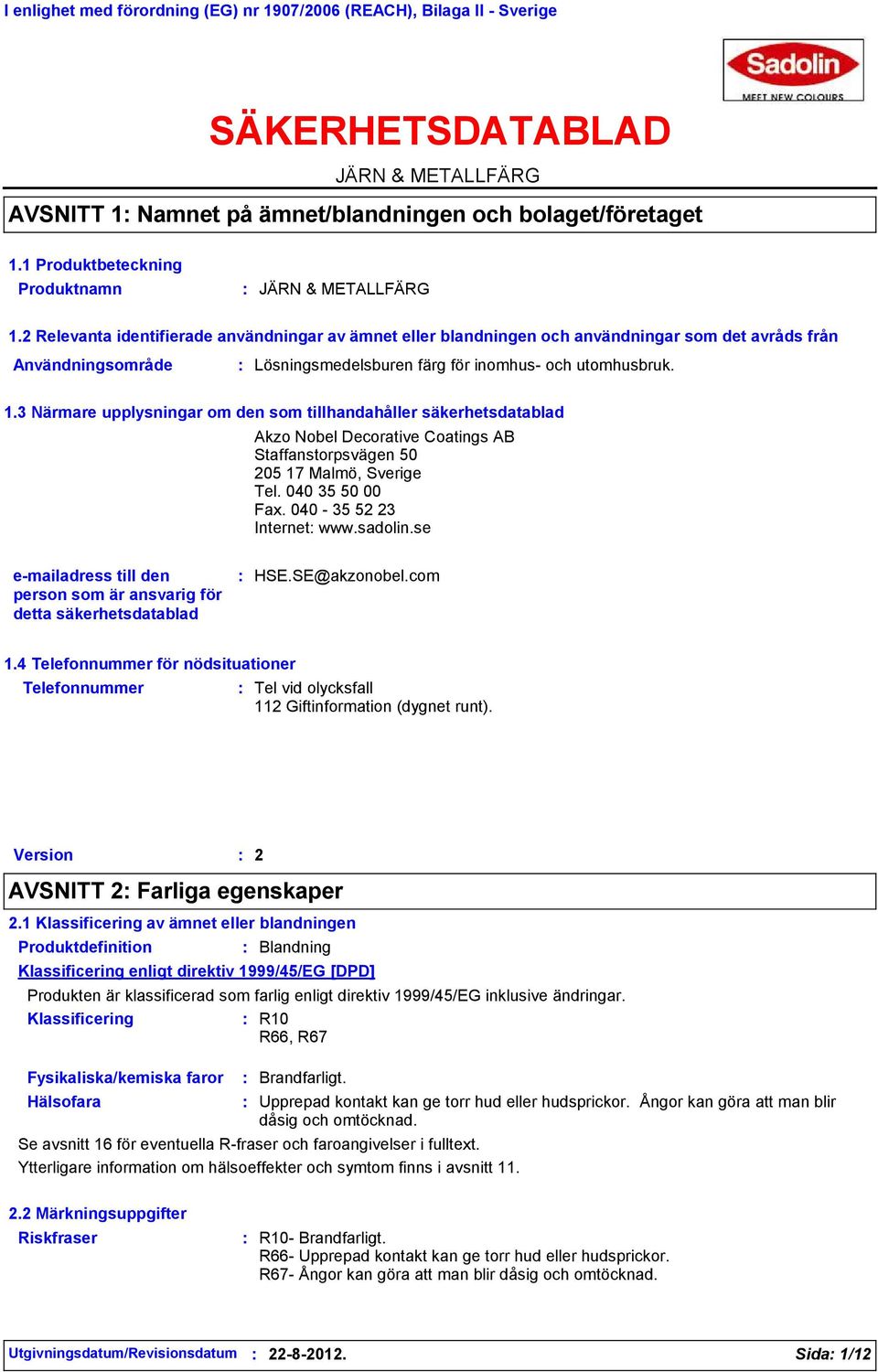 2 Relevanta identifierade användningar av ämnet eller blandningen och användningar som det avråds från Användningsområde Lösningsmedelsburen färg för inomhus- och utomhusbruk. 1.