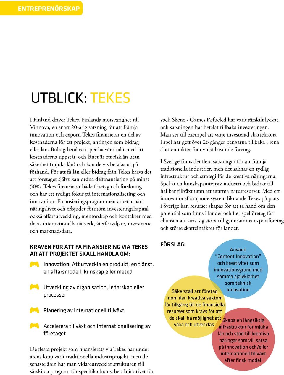 Bidrag betalas ut per halvår i takt med att kostnaderna uppstår, och lånet är ett risklån utan säkerhet (mjukt lån) och kan delvis betalas ut på förhand.