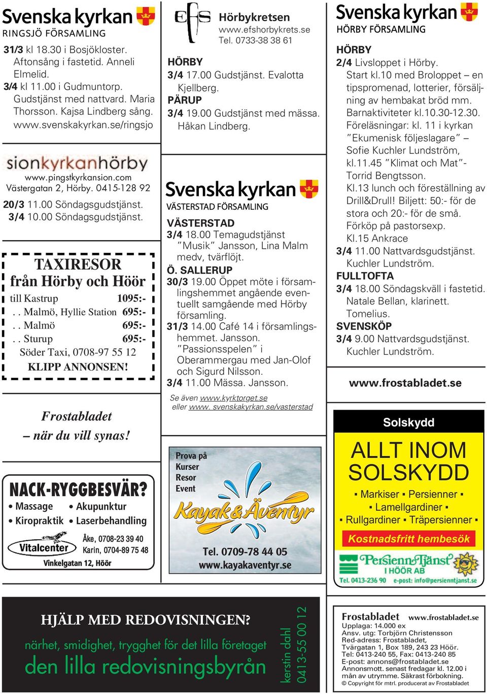 . Malmö 695:-.. Sturup 695:- Söder Taxi, 0708-97 55 12 KLIPP ANNONSEN! Frostabladet när du vill synas! NACK-RYGGBESVÄR?