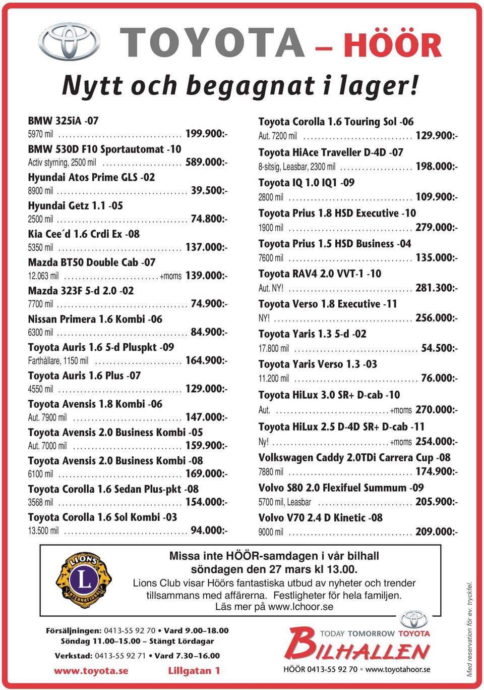 6 Kombi -06 6300mil... 84.900:- Toyota Auris 1.6 5-d Pluspkt -09 Farthållare,1150mil... 164.900:- Toyota Auris 1.6 Plus -07 4550mil... 129.000:- Toyota Avensis 1.8 Kombi -06 Aut.7900mil... 147.