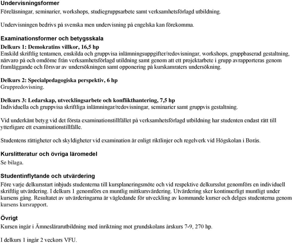 verksamhetsförlagd utildning samt genom att ett projektarbete i grupp avrapporteras genom framläggande och försvar av undersökningen samt opponering på kurskamraters undersökning.