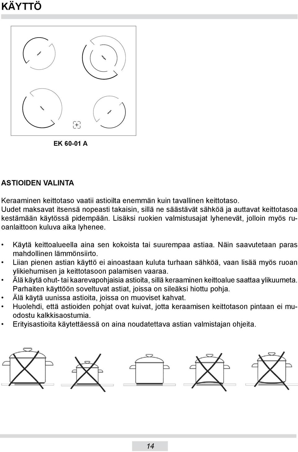 Lisäksi ruokien valmistusajat lyhenevät, jolloin myös ruoanlaittoon kuluva aika lyhenee. Käytä keittoalueella aina sen kokoista tai suurempaa astiaa. Näin saavutetaan paras mahdollinen lämmönsiirto.