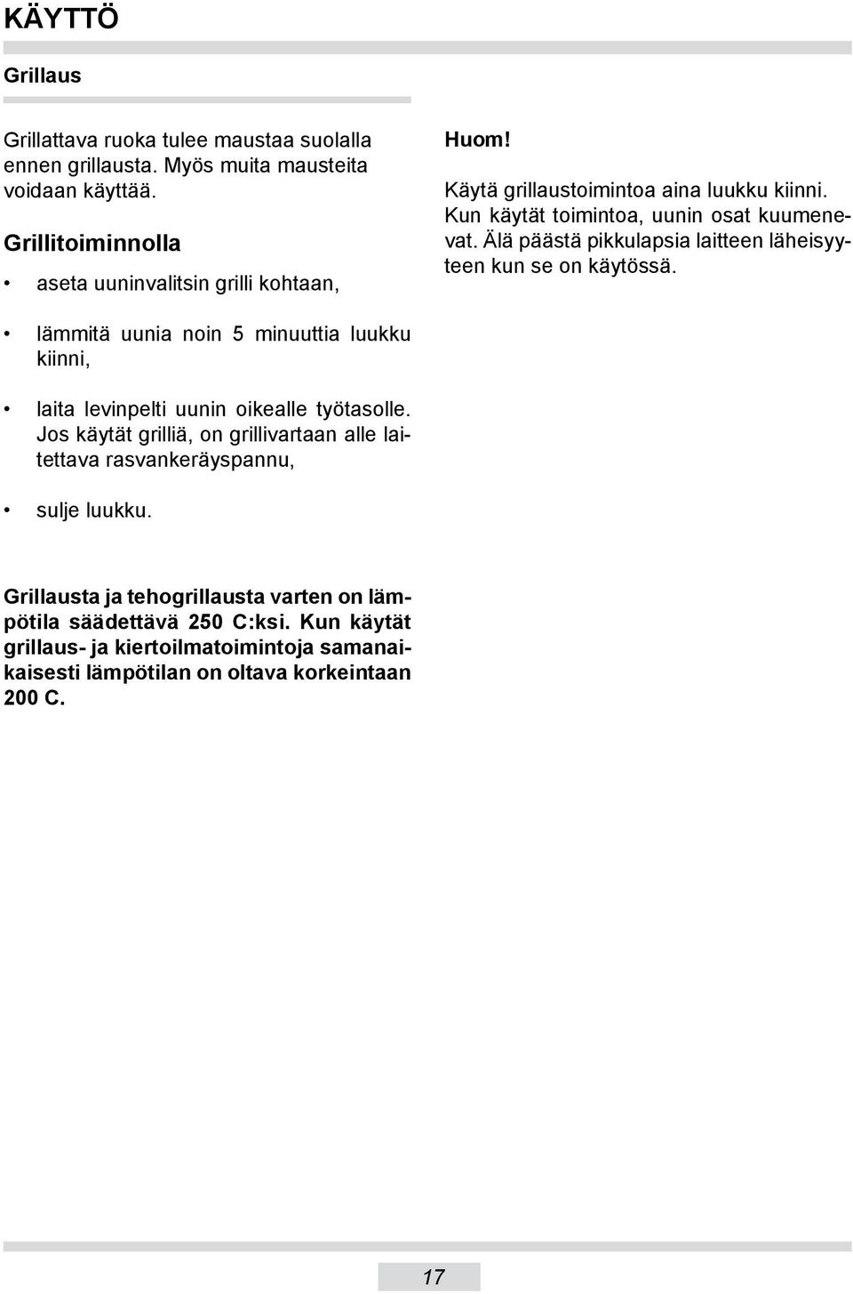 Älä päästä pikkulapsia laitteen läheisyyteen kun se on käytössä. lämmitä uunia noin 5 minuuttia luukku kiinni, laita levinpelti uunin oikealle työtasolle.