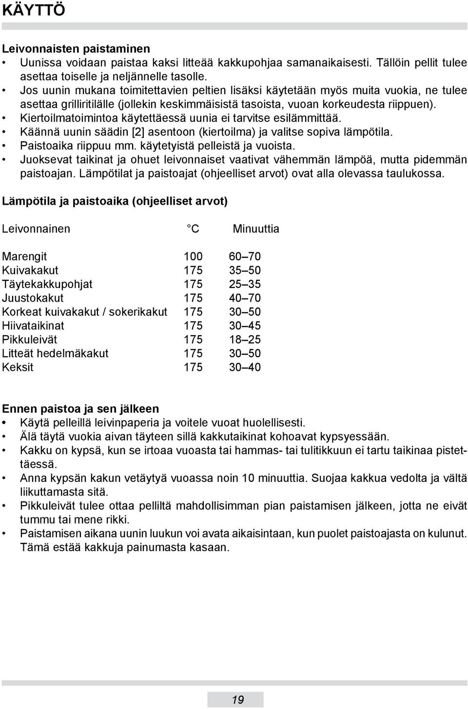 Kiertoilmatoimintoa käytettäessä uunia ei tarvitse esilämmittää. Käännä uunin säädin [2] asentoon (kiertoilma) ja valitse sopiva lämpötila. Paistoaika riippuu mm. käytetyistä pelleistä ja vuoista.