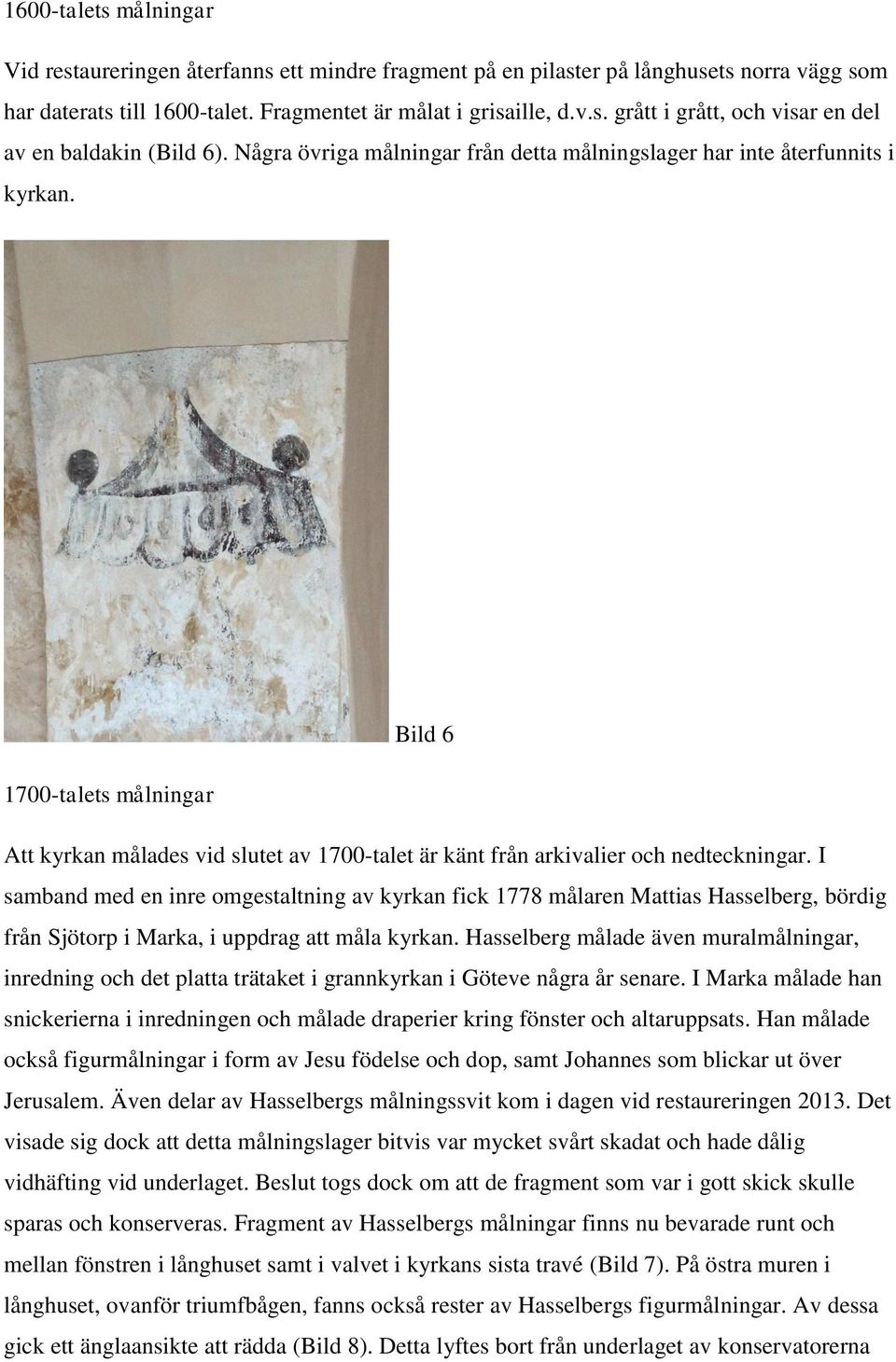 I samband med en inre omgestaltning av kyrkan fick 1778 målaren Mattias Hasselberg, bördig från Sjötorp i Marka, i uppdrag att måla kyrkan.