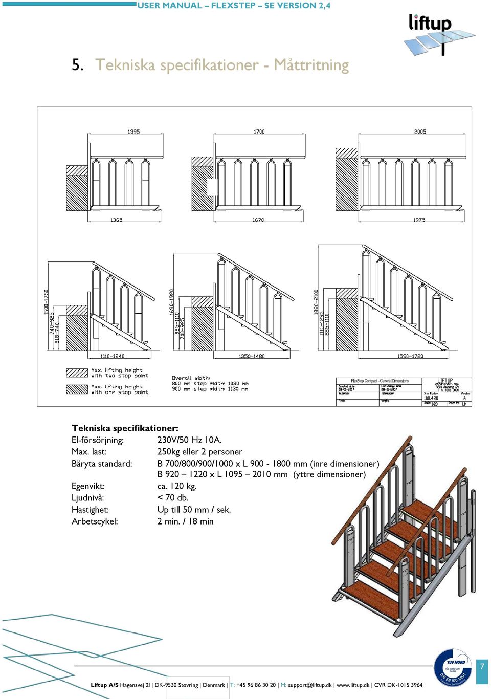 Max. last: 250kg eller 2 personer Bäryta standard: B 700/800/900/1000 x L 900-1800 mm (inre