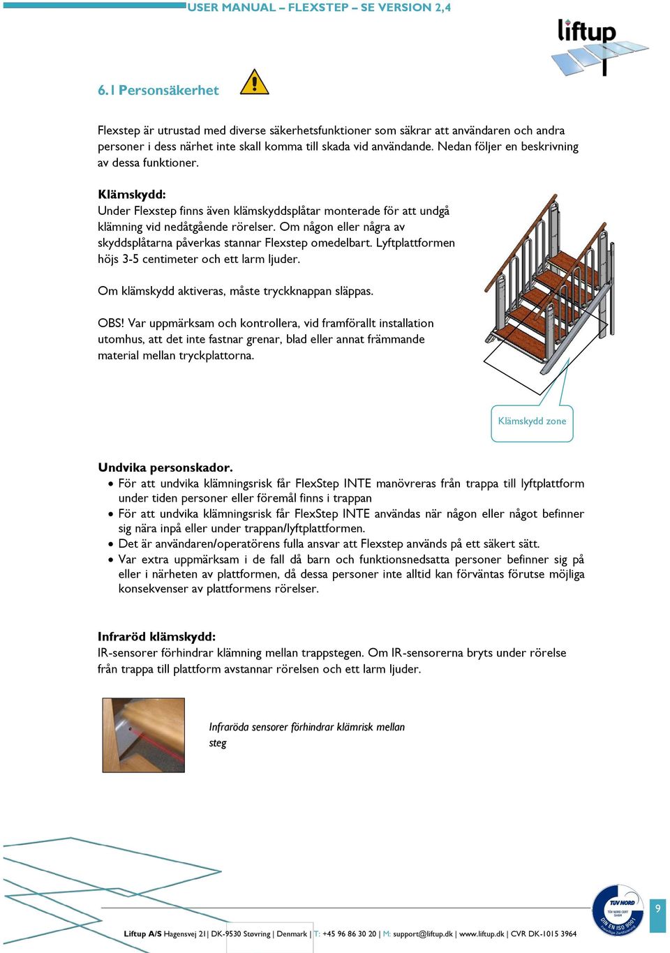 Om någon eller några av skyddsplåtarna påverkas stannar Flexstep omedelbart. Lyftplattformen höjs 3-5 centimeter och ett larm ljuder. Om klämskydd aktiveras, måste tryckknappan släppas. OBS!