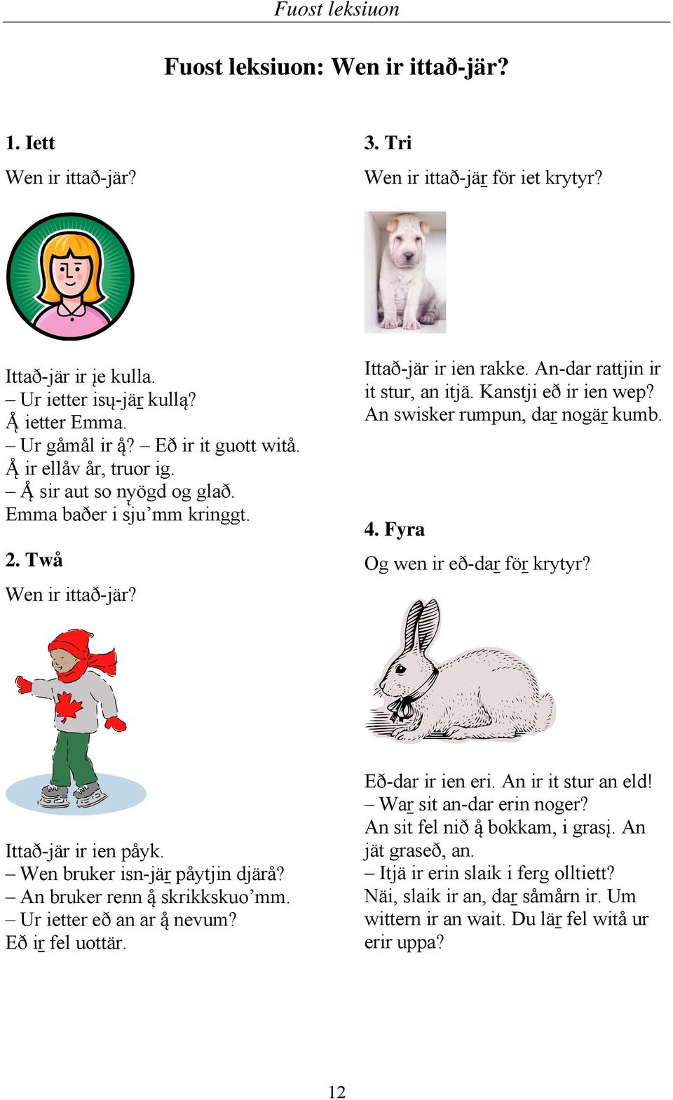 Kanstji eð ir ien wep? An swisker rumpun, dar nogär kumb. 4. Fyra Og wen ir eð-dar för krytyr? Ittað-jär ir ien påyk. Wen bruker isn-jär påytjin djärå? An bruker renn å skrikkskuo mm.