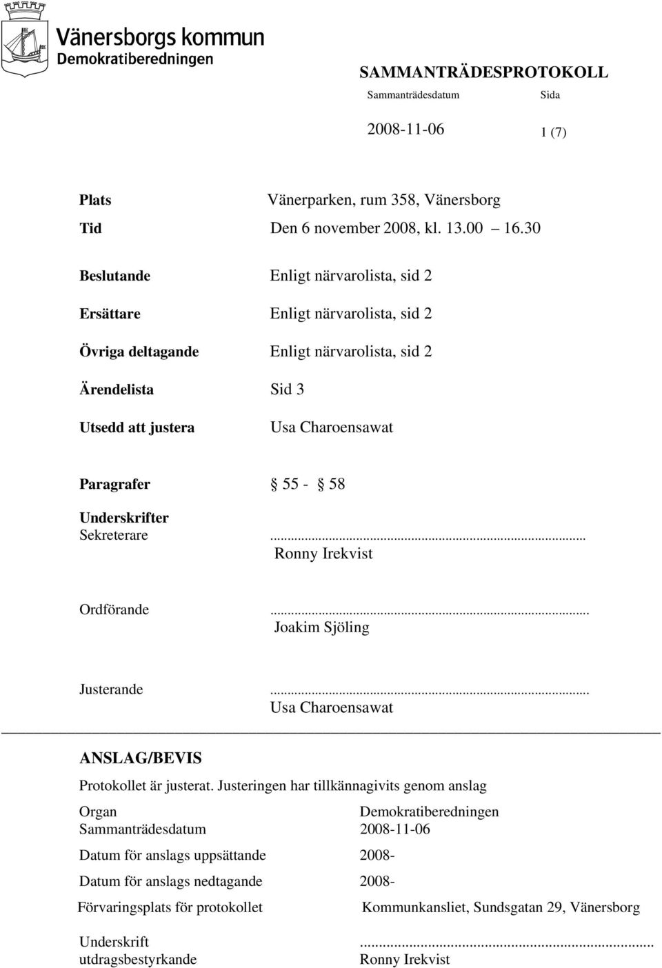 Paragrafer 55-58 Underskrifter Sekreterare... Ronny Irekvist Ordförande... Joakim Sjöling Justerande... Usa Charoensawat ANSLAG/BEVIS Protokollet är justerat.