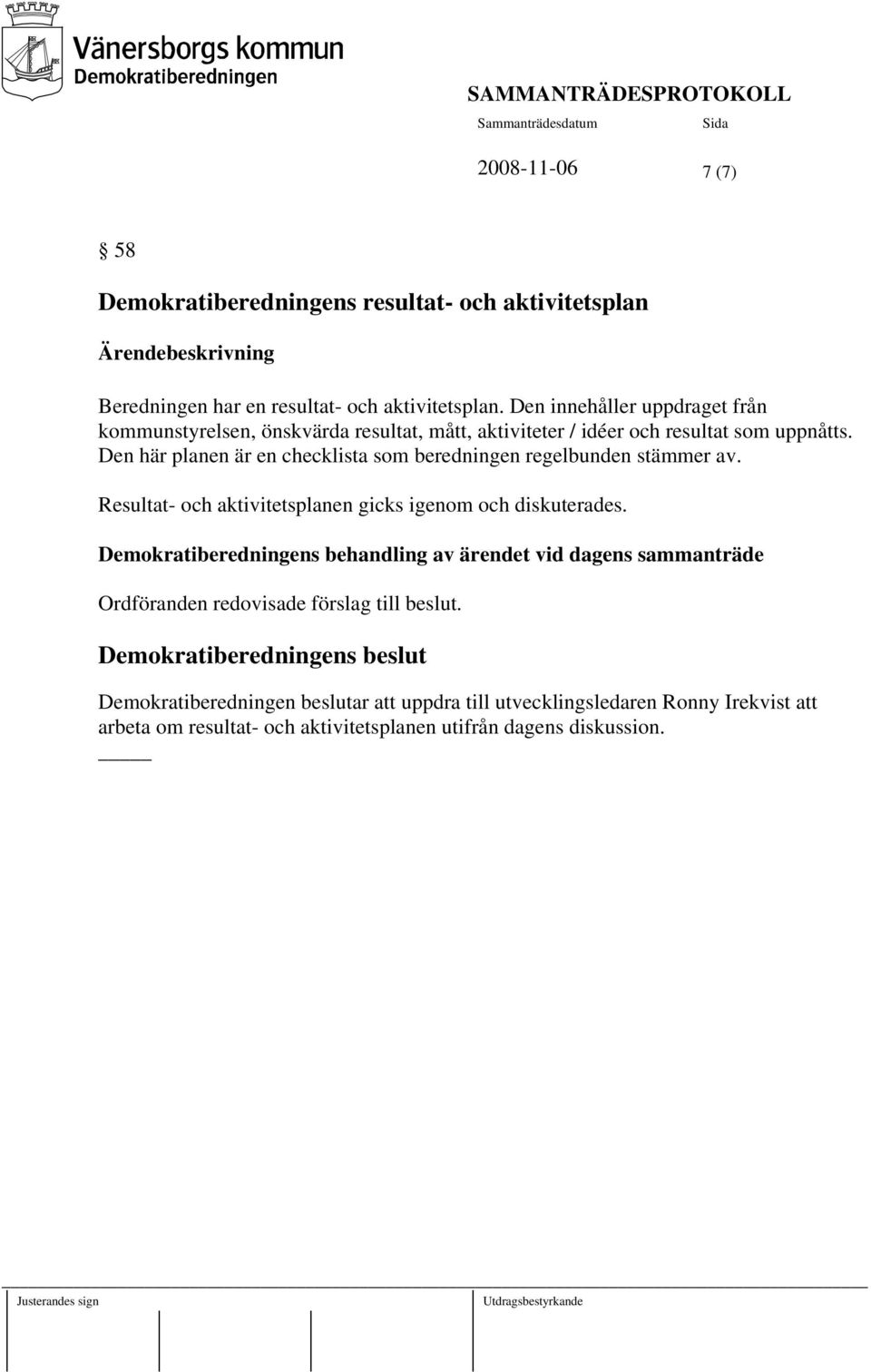 Den här planen är en checklista som beredningen regelbunden stämmer av. Resultat- och aktivitetsplanen gicks igenom och diskuterades.