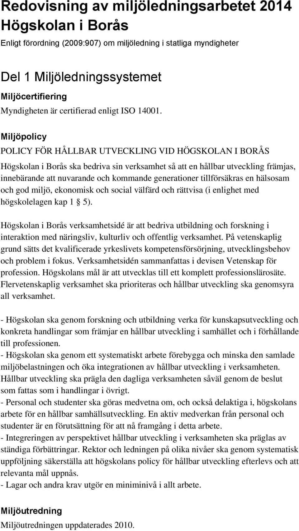 Miljöpolicy POLICY FÖR HÅLLBAR UTVECKLING VID HÖGSKOLAN I BORÅS Högskolan i Borås ska bedriva sin verksamhet så att en hållbar utveckling främjas, innebärande att nuvarande och kommande generationer