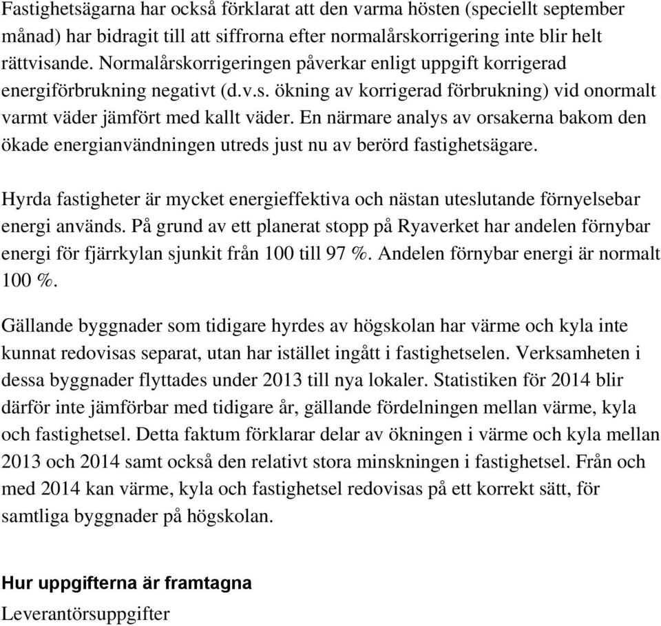 En närmare analys av orsakerna bakom den ökade energianvändningen utreds just nu av berörd fastighetsägare.