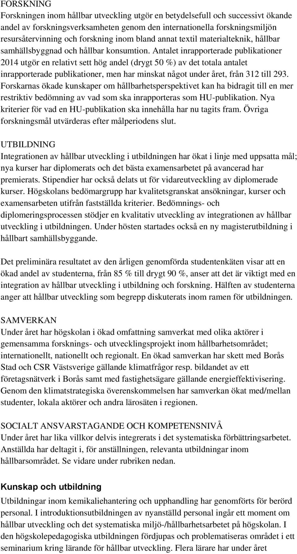 Antalet inrapporterade publikationer 2014 utgör en relativt sett hög andel (drygt 50 %) av det totala antalet inrapporterade publikationer, men har minskat något under året, från 312 till 293.