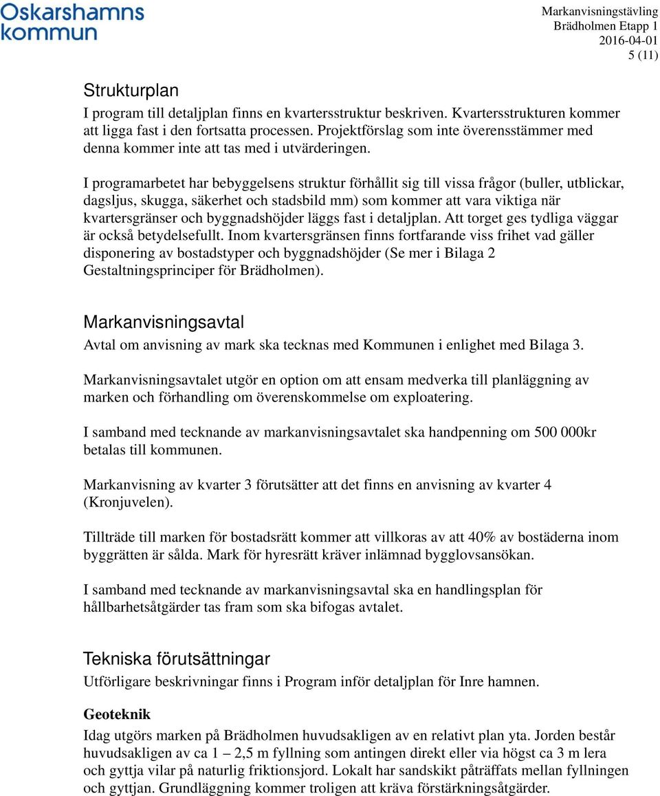 I programarbetet har bebyggelsens struktur förhållit sig till vissa frågor (buller, utblickar, dagsljus, skugga, säkerhet och stadsbild mm) som kommer att vara viktiga när kvartersgränser och