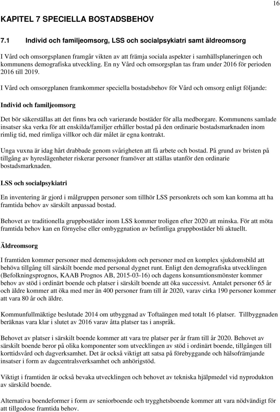 utveckling. En ny Vård och omsorgsplan tas fram under 2016 för perioden 2016 till 2019.