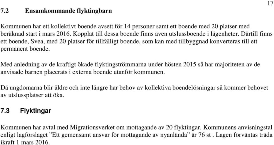 Med anledning av de kraftigt ökade flyktingströmmarna under hösten 2015 så har majoriteten av de anvisade barnen placerats i externa boende utanför kommunen.