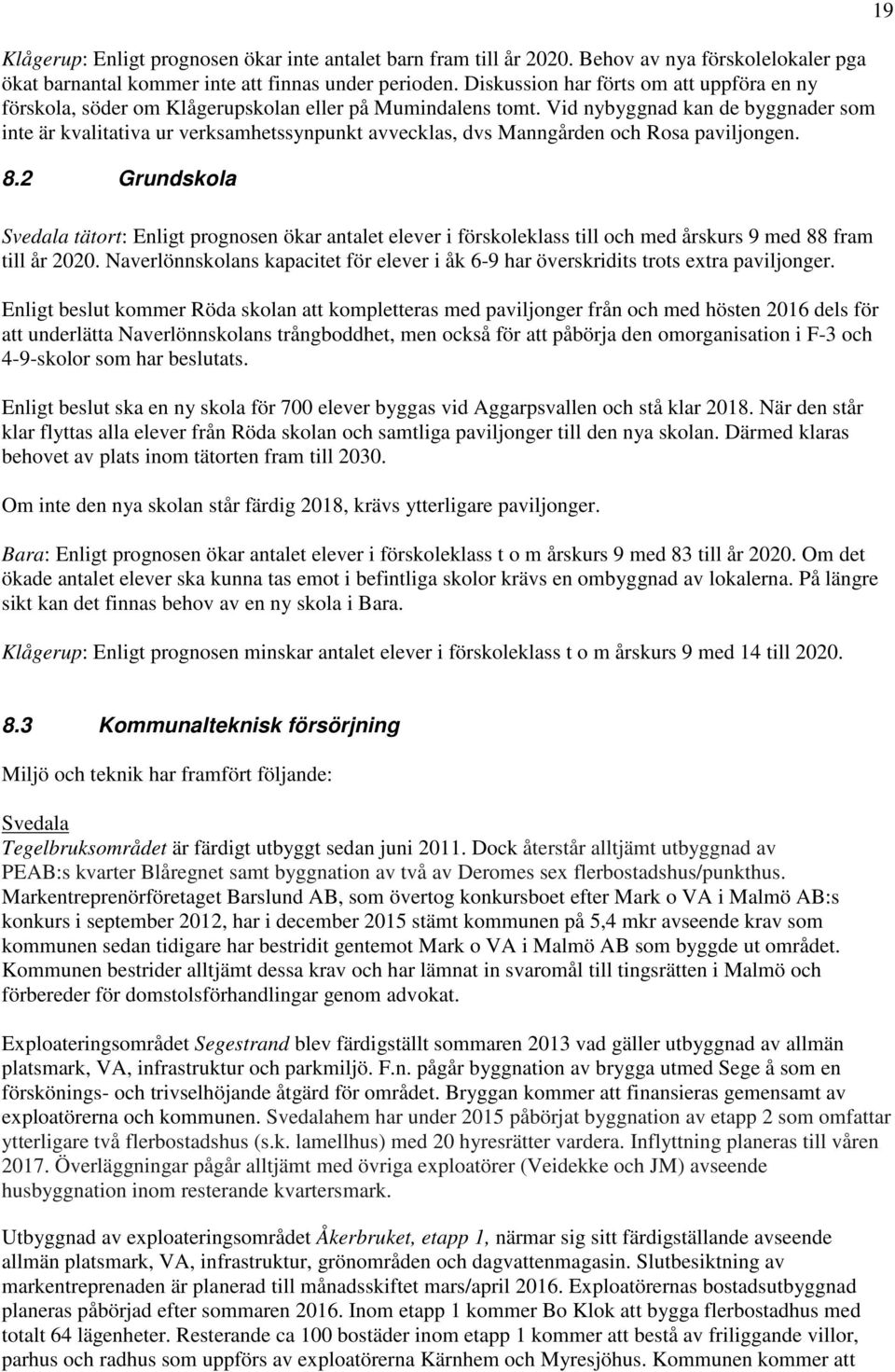 Vid nybyggnad kan de byggnader som inte är kvalitativa ur verksamhetssynpunkt avvecklas, dvs Manngården och Rosa paviljongen. 8.