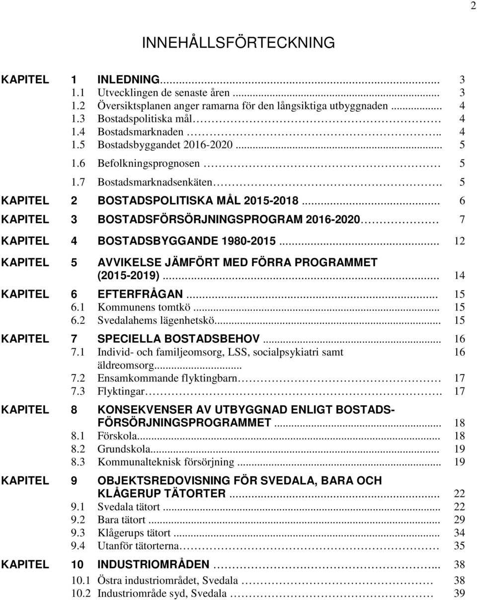 .. 6 KAPITEL 3 BOSTADSFÖRSÖRJNINGSPROGRAM 2016-2020 7 KAPITEL 4 BOSTADSBYGGANDE 1980-2015... 12 KAPITEL 5 AVVIKELSE JÄMFÖRT MED FÖRRA PROGRAMMET (2015-2019)... 14 KAPITEL 6 EFTERFRÅGAN... 15 6.