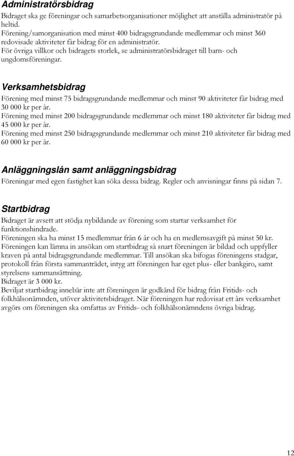 För övriga villkor och bidragets storlek, se administratörsbidraget till barn- och ungdomsföreningar.