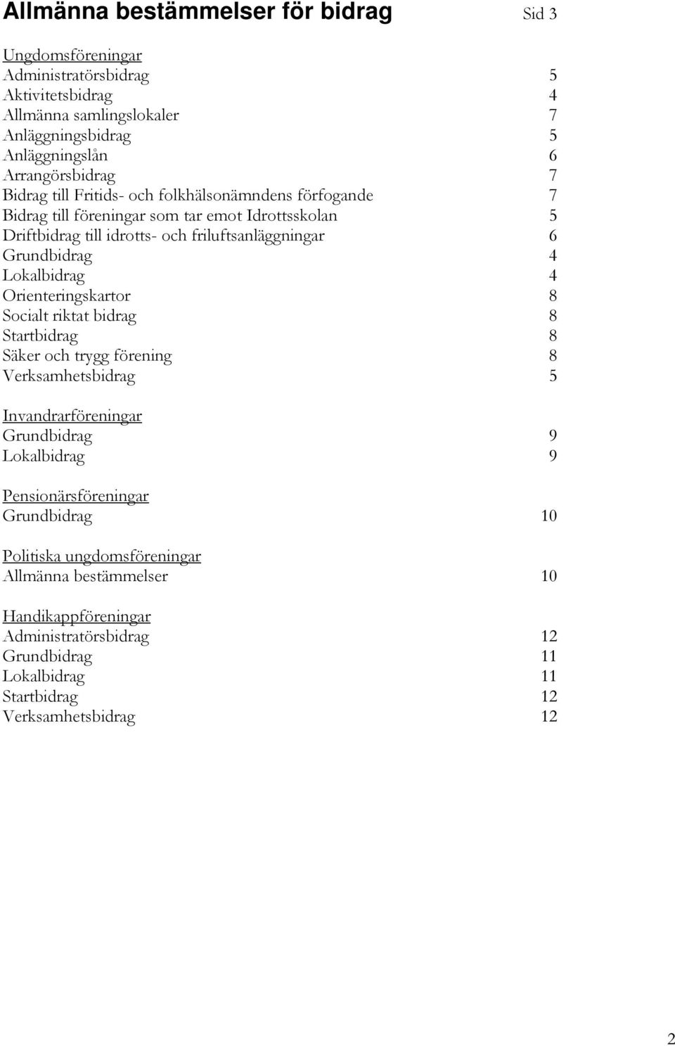 Lokalbidrag 4 Orienteringskartor 8 Socialt riktat bidrag 8 Startbidrag 8 Säker och trygg förening 8 Verksamhetsbidrag 5 Invandrarföreningar Grundbidrag 9 Lokalbidrag 9