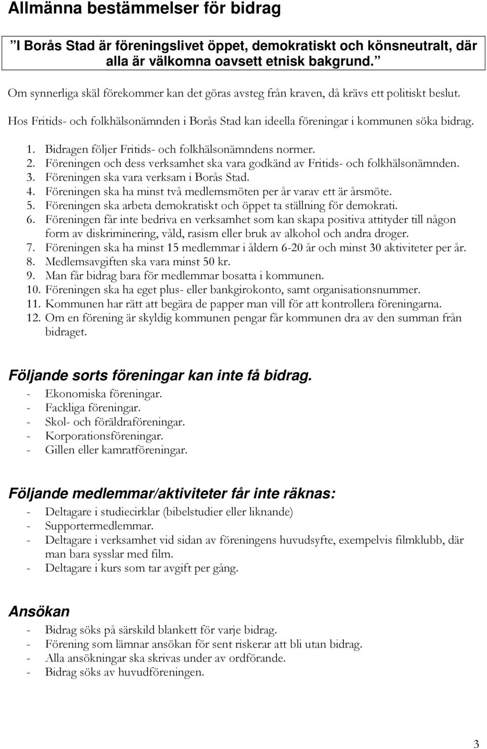 Bidragen följer Fritids- och folkhälsonämndens normer. 2. Föreningen och dess verksamhet ska vara godkänd av Fritids- och folkhälsonämnden. 3. Föreningen ska vara verksam i Borås Stad. 4.